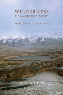 Wilderness in National Parks: Playground or Preserve - Miles, John C