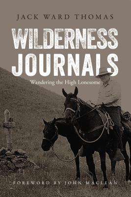 Wilderness Journals: Wandering the High Lonesome - Thomas, Jack Ward, and MacLean, John, Sir (Foreword by), and Tripp, Julie (Designer)