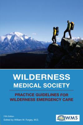 Wilderness Medical Society Practice Guidelines for Wilderness Emergency Care - Forgey, William W, and Wilderness Medical Society