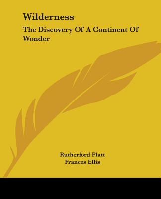 Wilderness: The Discovery Of A Continent Of Wonder - Platt, Rutherford