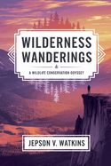 Wilderness Wanderings: A Wildlife Conservation Odyssey