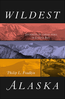 Wildest Alaska: Journeys of Great Peril in Lituya Bay - Fradkin, Philip L