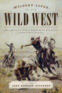 Wildest Lives of the Wild West: America Through the Words of Wild Bill Hickok, Billy the Kid, and Other Famous Westerners