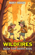 Wildfires Book for Smart Kids: Learn About the Causes, Prevention, and Impact of Wildfires and What You Can Do to Help