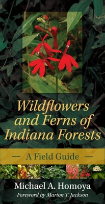 Wildflowers and Ferns of Indiana Forests: A Field Guide - Homoya, Michael A., and Jackson, Marion T. (Foreword by)