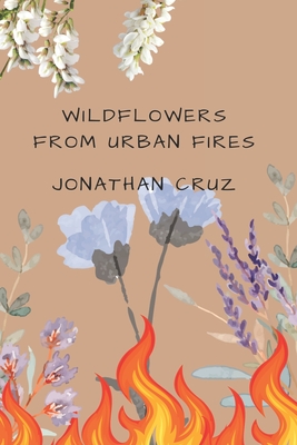 Wildflowers From Urban Fires - Cruz, Jonathan