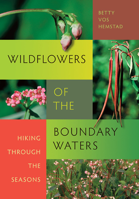 Wildflowers of the Boundary Waters: Hiking Through the Seasons - Vos Hemstad, Betty