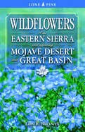 Wildflowers of the Eastern Sierra: And Adjoining Mojave Desert and Great Basin