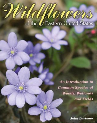 Wildflowers of the Eastern United States - Eastman, John