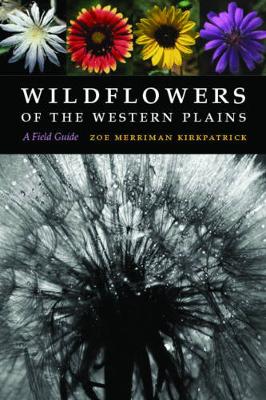 Wildflowers of the Western Plains: A Field Guide - Kirkpatrick, Zoe Merriman, and Simpson, Benny J (Foreword by), and Northington, David K (Foreword by)