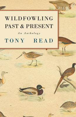 Wildfowling Past & Present - An Anthology - Read, Tony (Editor)