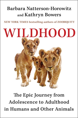 Wildhood: The Astounding Connections Between Human and Animal Adolescents - Natterson-Horowitz, Barbara, Dr., and Bowers, Kathryn