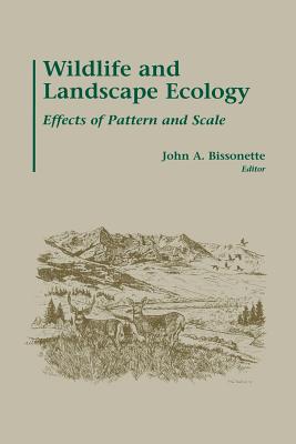Wildlife and Landscape Ecology: Effects of Pattern and Scale - Bissonette, John A (Editor)