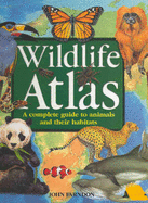 Wildlife Atlas: A Complete Guide to Animals and Their Habitats - Farndon, John, and Australian Broadcasting Corporation