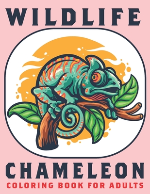 Wildlife Chameleon Coloring Book For Adults: Stress Relieving Reptiles Chameleon Animal Designs To Color For Relaxation - Artistry, Book