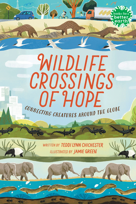 Wildlife Crossings of Hope: Connecting Creatures Around the Globe - Chichester, Teddi Lynn