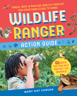Wildlife Ranger Action Guide: Track, Spot & Provide Healthy Habitat for Creatures Close to Home - Carson, Mary Kay