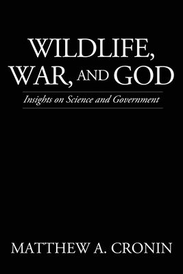 Wildlife, War, and God: Insights on Science and Government - Cronin, Matthew A