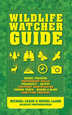 Wildlife Watcher Guide: Animal Tracking - Photography Skills - Fieldcraft - Safety - Footprint Indentification - Camera Traps - Making a Blind - Night-Timetracking - Leach, Michael, and Lland, Meriel