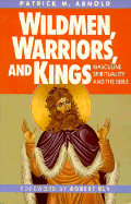 Wildmen, Warriors & Kings: Masculine Spirituality & the Bible - Arnold, Patrick M, and Bly, Robert W (Foreword by)