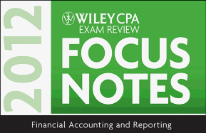 Wiley CPA Exam Review Focus Notes 2012: Financial Accounting and Reporting