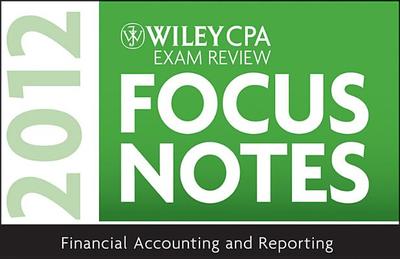 Wiley CPA Exam Review Focus Notes 2012: Financial Accounting and Reporting - Wiley