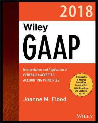Wiley GAAP 2018: Interpretation and Application of Generally Accepted Accounting Principles - Flood, Joanne M