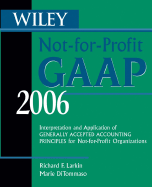Wiley Not-For-Profit GAAP 2006: Interpretation and Application of Generally Accepted Accounting Principles for Not-For-Profit Organizations - Larkin, Richard F, and DiTommaso, Marie