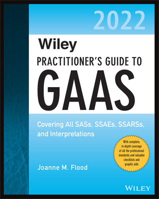 Wiley Practitioner's Guide to GAAS 2022: Covering All Sass, Ssaes, Ssarss, and Interpretations - Flood, Joanne M