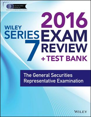 Wiley Series 7 Exam Review 2016 + Test Bank: The General Securities Representative Examination - Securities Institute of America