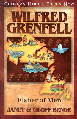 Wilfred Grenfell: Fisher of Men - Benge, Janet, and Benge, Geoff
