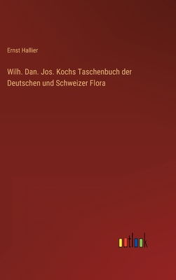 Wilh. Dan. Jos. Kochs Taschenbuch der Deutschen und Schweizer Flora - Hallier, Ernst