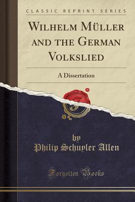 Wilhelm Mller and the German Volkslied: A Dissertation (Classic Reprint) - Allen, Philip Schuyler