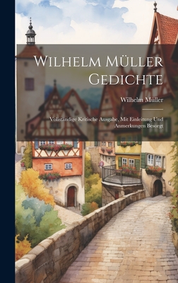 Wilhelm Mller Gedichte: Volistndige Kritische Ausgabe, Mit Einleitung Und Anmerkungen Besorgt - Mller, Wilhelm