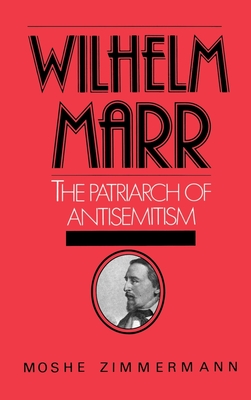Wilhelm Marr: The Patriarch of Antisemitism - Zimmermann, Moshe