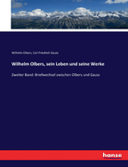 Wilhelm Olbers, sein Leben und seine Werke: Zweiter Band: Briefwechsel zwischen Olbers und Gauss