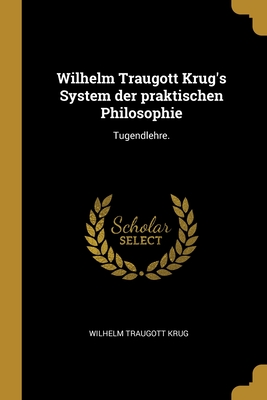 Wilhelm Traugott Krug's System der praktischen Philosophie: Tugendlehre. - Krug, Wilhelm Traugott