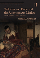 Wilhelm von Bode and the American Art Market: The Rudolphe Kann Collection