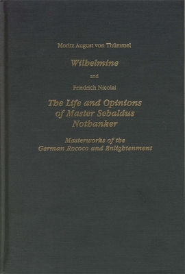 Wilhelmine and Nicolai the Life and Opinions of Master Sebaldus Nothanker: Masterworks of the German Rococo and Enlightenment - Thmmel, Moritz August Von, and Nicolai, Friedrich, and Russell, John R (Translated by)