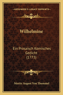 Wilhelmine: Ein Prosaisch Komisches Gedicht (1773)