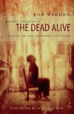 Wilkie Collins's the Dead Alive: The Novel, the Case, and Wrongful Convictions - Warden, Rob (Editor), and Collins, Wilkie, and Turow, Scott (Foreword by)