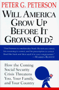 Will America Grow Up Before It Grows Old: How the Coming Social Security Crisis Threatens You, Your Family and Your Countr y - Peterson, Peter G, and Peterson, Pete