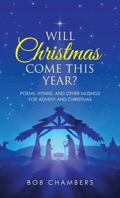 Will Christmas Come This Year?: Poems, Hymns, and Other Musings for Advent and Christmas - Chambers, Bob