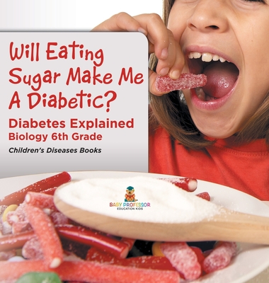 Will Eating Sugar Make Me A Diabetic? Diabetes Explained - Biology 6th Grade Children's Diseases Books - Baby Professor