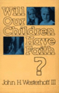 Will Our Children Have Faith? - Westerhoff, John