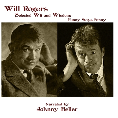 Will Rogers--Selected Wit & Wisdom: Funny Stays Funny - Rogers, Will, and Heller, Johnny (Read by)