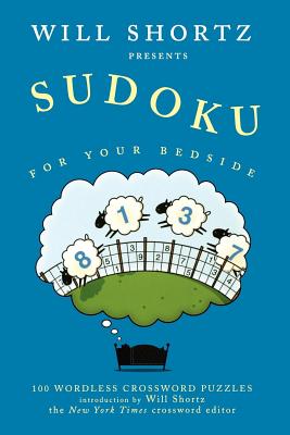 Will Shortz Presents Sudoku for Your Bedside: 100 Wordless Crossword Puzzles - Shortz, Will (Editor)