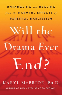 Will the Drama Ever End?: Untangling and Healing from the Harmful Effects of Parental Narcissism - McBride, Karyl, Dr.