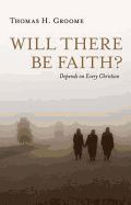 Will There Be Faith: Depends on Every Christian - Groome, Thomas H.