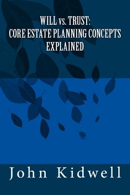 WILL vs. TRUST: Core Estate Planning Concepts Explained - Kidwell Esq, John K